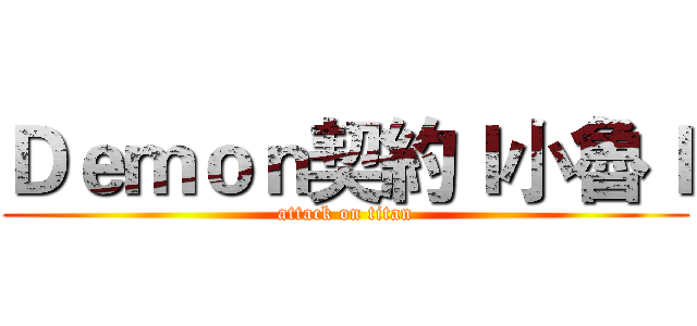 Ｄｅｍｏｎ契約ｌ小魯ｌ (attack on titan)
