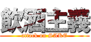 飲酒主義 (attack on SAKE)