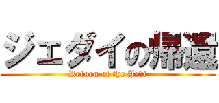 ジェダイの帰還 (Return of the Jedi)