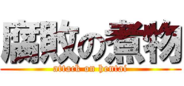 腐敗の煮物 (attack on hentai)
