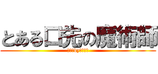 とある口先の魔術師 (アフロbyイノッチ)