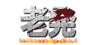 老発 (Produced by No.6)