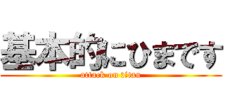 基本的にひまです (attack on titan)