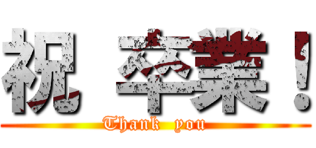 祝 卒業！ (Thank  you)