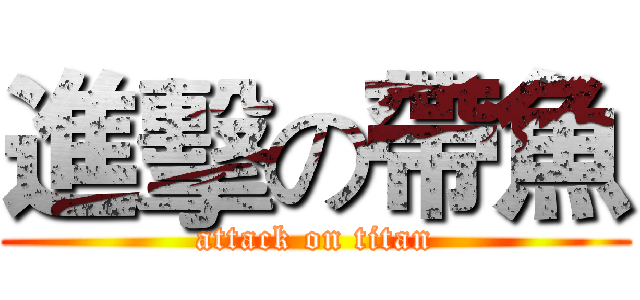 進擊の帶魚 (attack on titan)