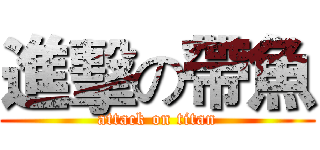 進擊の帶魚 (attack on titan)