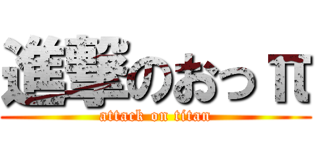 進撃のおっπ (attack on titan)