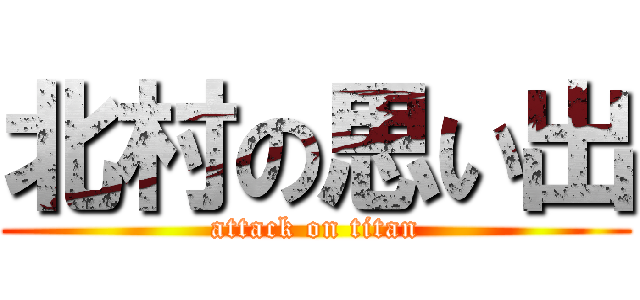 北村の思い出 (attack on titan)