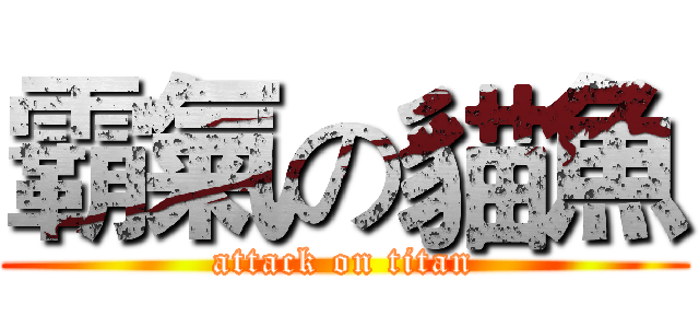 霸氣の貓魚 (attack on titan)