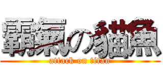霸氣の貓魚 (attack on titan)