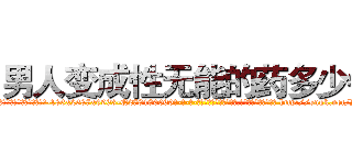 男人变成性无能的药多少钱 (男人变成性无能的药多少钱【电-186x2687x6963-Q278180069元-吉-药-业】我们做的是长期生意,靠的是老客户长期支持 http://sngk.net/YzRp03
)