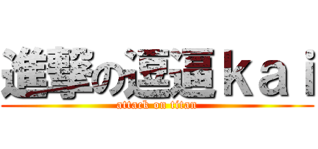 進撃の逗逼ｋａｉ (attack on titan)