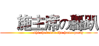     施主席の轟趴 (               shi chairman the home party)