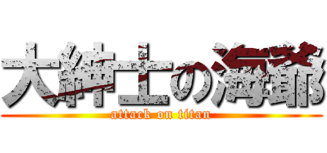 大紳士の海爺 (attack on titan)