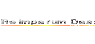 Ｒｅｉｍｐｅｒｕｍ Ｄｅａｓ Ｑｕｏｓ Ｄôｓｅｓ (El Imperio De Los Dioses)