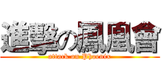 進擊の鳳凰會 (attack on Phoenix)