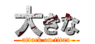 大きな (attack on titan)