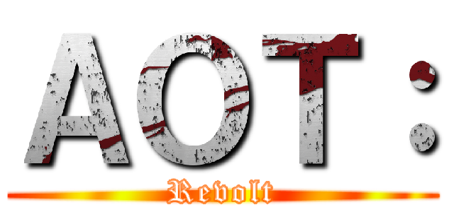 ＡＯＴ： (Revolt)