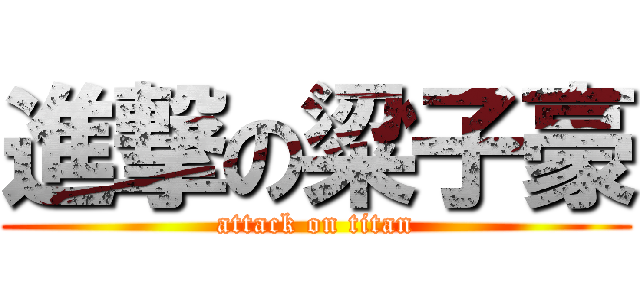 進撃の粱子豪 (attack on titan)
