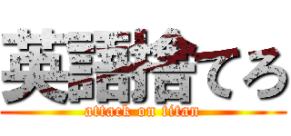 英語捨てろ (attack on titan)