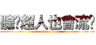 聽說超人也會流淚 (attack on titan)