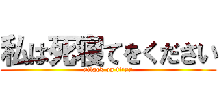 私は死寝てをください (attack on titan)