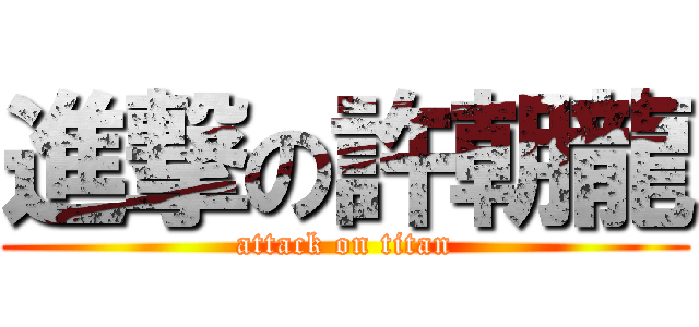 進撃の許朝龍 (attack on titan)