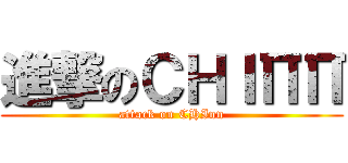 進撃のＣＨＩΠΠ (attack on CHInn)