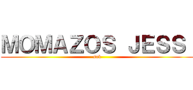 ＭＯＭＡＺＯＳ ＪＥＳＳ  (snk)