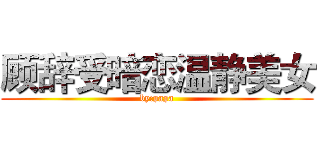 顾辞受暗恋温静美女 (by:papa)