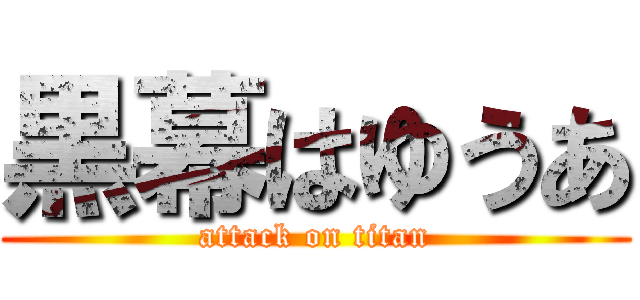 黒幕はゆうあ (attack on titan)