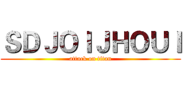 ＳＤＪＯＩＪＨＯＵＩ (attack on titan)