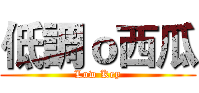 低調ｏ西瓜 (Low Key)