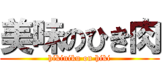 美味のひき肉 (hikiniku on hiki)