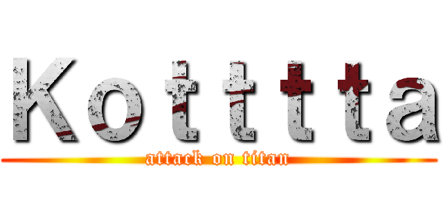 Ｋｏｔｔｔｔａ (attack on titan)