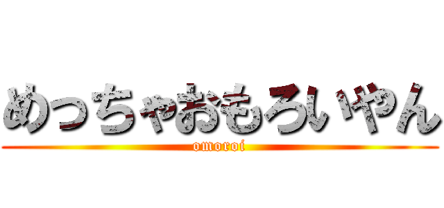 めっちゃおもろいやん (omoroi)