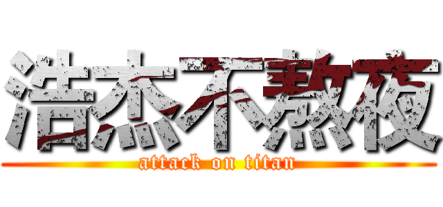 浩杰不熬夜 (attack on titan)