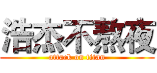 浩杰不熬夜 (attack on titan)