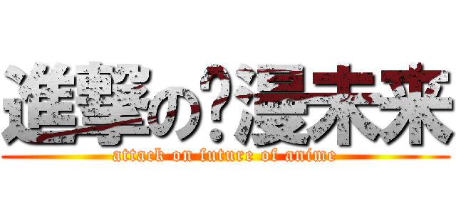 進撃の动漫未来 (attack on future of anime)