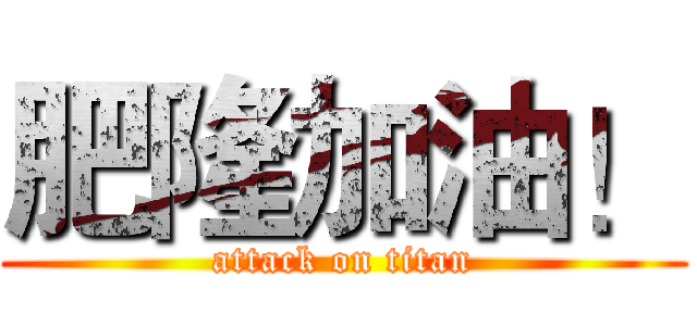 肥隆加油！ (attack on titan)