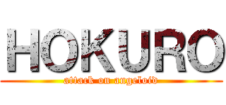 ＨＯＫＵＲＯ (attack on angeloid)
