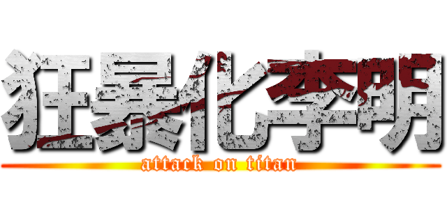狂暴化李明 (attack on titan)