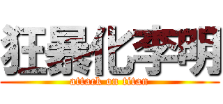 狂暴化李明 (attack on titan)