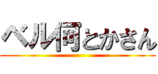 ベル何とかさん ()