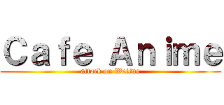 Ｃａｆｅ Ａｎｉｍｅ (attack on Waifus)
