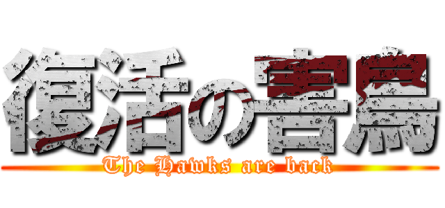 復活の害鳥 (The Hawks are back)