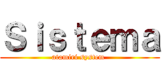 Ｓｉｓｔｅｍａ (atamiri system )