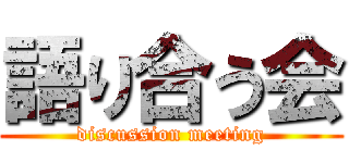 語り合う会 (discussion meeting)