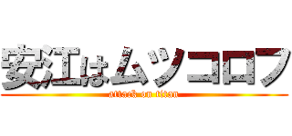安江はムツコロフ (attack on titan)