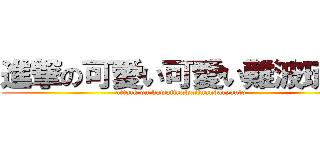 進撃の可愛い可愛い難波琉斗 (attack on kawaiikawaiinanbaryuuto)